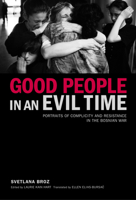 Good People in an Evil Time: Portraits of Complicity and Resistance in the Bosnian War 1590511964 Book Cover