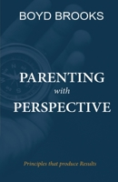 Parenting with Perspective: Principles that produce Results 1087979676 Book Cover