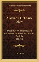 A Memoir Of Louisa Maw: Daughter Of Thomas And Lucy Maw Of Needham Market, Suffolk (1828) 0469182970 Book Cover