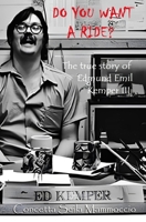 DO YOU WANT A RIDE?: The true story of Edmund Emil Kemper III B0FR7NSFN5 Book Cover