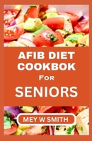 AFIB DIET COOKBOOK FOR SENIORS: Tasty and Delicious Recipes for Healthy Living B0CTX7R51K Book Cover