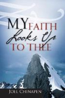 My Faith Looks Up To Thee 1604774215 Book Cover
