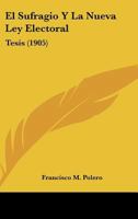 El Sufragio Y La Nueva Ley Electoral: Tesis (1905) 1141011891 Book Cover