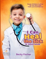 I Can Heal the Sick: In Jesus' Name 1975895207 Book Cover