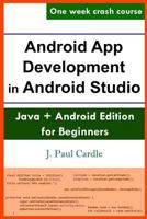 Android App Development in Android Studio: Java + Android Edition for Beginners 1542885841 Book Cover