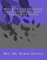 Breaking the Violence: Overcoming Intimate Partner Violence 1539144577 Book Cover