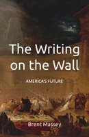 The Writing on the Wall: America's Future 0979039770 Book Cover