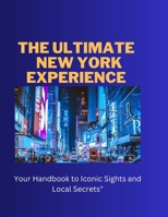 The Ultimate New York Experience: Your Handbook to Iconic Sights and Local Secrets B0CDNF86R3 Book Cover