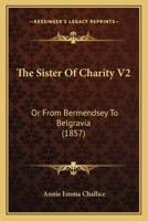 The Sister Of Charity V2: Or From Bermendsey To Belgravia 1166058484 Book Cover