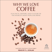 Why We Love Coffee: Fun Facts, History, and Culture of the World's Most Popular Drink B0CW5BR855 Book Cover