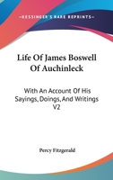 Life of James Boswell of Auchinleck: With an Account of His Sayings, Doings, and Writings V2 1162936894 Book Cover
