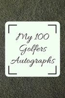 My 100 Golfers Autographs: Golf Autograph/ Signature Gift Book For Fans, Women, Men, Girls, Boys, Teens And Kids 100 Blank Pages To Fill 6 x 9 Inches A5 1676426779 Book Cover