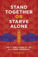 Stand Together or Starve Alone: Unity and Chaos in the U.S. Food Movement 144084447X Book Cover
