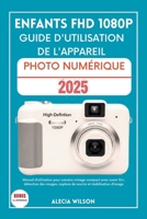 ENFANTS FHD 1080P GUIDE D'UTILISATION DE L'APPAREIL PHOTO NUMÉRIQUE: Manuel d’utilisation pour caméra vintage compact avec zoom 16×, détection des ... et stabilisation d’image (French Edition) B0FHB67K4M Book Cover