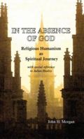 In the Absence of God: Religious Humanism as Spiritual Journey: With Special Reference to Julian Huxley 1929569173 Book Cover