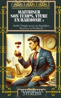 Maîtriser son Temps, Vivre en Harmonie: Guide Simple pour un Quotidien Heureux et Productif (développement personnel) (French Edition) B0CTFSSDYN Book Cover