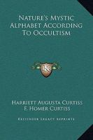 Nature's Mystic Alphabet According to Occultism 1425318320 Book Cover