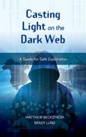 Casting Light on the Dark Web: A Guide for Safe Exploration 1538120933 Book Cover