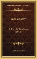 Jack Chanty: A Story of Athabasca 1718816642 Book Cover