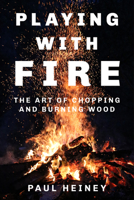 Playing with Fire: The Art of Chopping and Burning Wood 0750979941 Book Cover