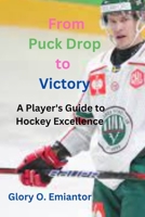 From Puck Drop to Victory: A Player's Guide to Hockey Excellence B0CGCFRJJF Book Cover
