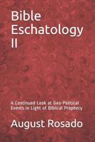 Bible Eschatology II: A Continued Look at Geo-Political Events in Light of Biblical Prophecy 1081364092 Book Cover