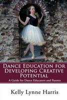 Dance Education for Developing Creative Potential : A Guide for Teachers and Parents 1532914466 Book Cover