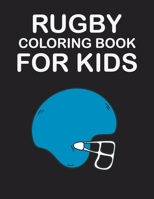 RUGBY COLORING BOOK FOR KIDS: original designs to color for rugby lovers, Creativity and Mindfulness, american Football Fans, rugby funs, Helmets, Uniforms, Presents For Sports Teachers B08PXHL5P3 Book Cover