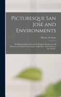 Picturesque San José and Environments: An Illustrated Statement of the Progress, Prosperity and Resources of Santa Clara County, California : "the Garden of the World." 1019173254 Book Cover