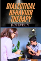 DIALECTICAL BEHAVIOR THERAPY: Mastering Emotional Regulation With Mindfulness, Distress Tolerance, And Effective Coping Skills For Depression B0DSY44VLZ Book Cover