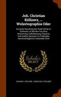 Joh. Christian Köllners, ... Wolaviographia Oder: Accurate Beschung Der Stadt Wolau In Schlesien, In Welcher Von Ihrer Benennung, Aufferbauung, ... Findenden Denckwürdigkeiten Gehandelt Wird... 127403759X Book Cover