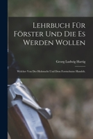 Lehrbuch für Förster und die es werden wollen: Welcher von der Holzzucht und dem Forstschutze handelt. 1019342277 Book Cover