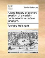 A long history of a short session of a certain parliament in a certain kingdom. 1170179797 Book Cover