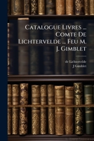 Catalogue Livres ... Comte De Lichtervelde ... Feu M. J. Gimblet 117615284X Book Cover