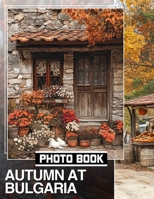 Autumn at Bulgaria Photo Book: Explore 40 Stunning Views Capturing Bulgaria's Vibrant Fall Foliage and Scenic Landscapes B0DQB3PJXX Book Cover