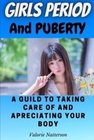 Girls Period and Puberty: A Guide to Taking Care of and Appreciating Your Body B095PF8FFC Book Cover