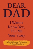 Dear Dad, I Wanna Know You, Tell Me Your Story: A Special Journal For Fathers To Share Their Story B0DRX698VT Book Cover