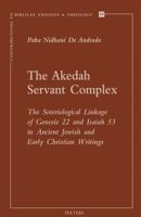 The Akedah Servant Complex: The Soteriological Linkage of Genesis 22 and Isaiah 53 in Ancient Jewish and Early Christian Writings 9042929049 Book Cover