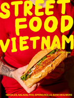 Street Food: Vietnam: Noodles, Salads, Pho, Spring Rolls, Banh Mi & More 1925811042 Book Cover