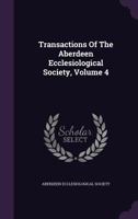 Transactions Of The Aberdeen Ecclesiological Society, Volume 4 1340633744 Book Cover