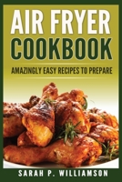 Air Fryer Cookbook: Amazingly Easy Recipes To Prepare 8293791306 Book Cover