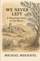 We Never Left: A Palestinian Story in Our Bones (Echoes from the Levant) B0FL1592L7 Book Cover