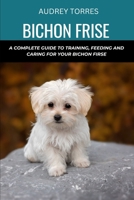 Bichon frise: A complete guide to training, feeding and caring for your Bichon frise B0CTY6H16Y Book Cover
