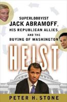 Heist: Superlobbyist Jack Abramoff, His Republican Allies, and the Buying of Washington 1933633697 Book Cover