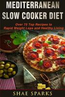 Mediterranean Diet: Slow Cooker Diet: Over 75 Top Recipes to Rapid Weight Loss a 1544800126 Book Cover