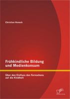 Fruhkindliche Bildung Und Medienkonsum: Uber Den Einfluss Des Fernsehens Auf Die Kindheit 3842885377 Book Cover