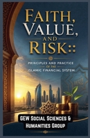 Faith, Value, and Risk: Principles and Practice of the Islamic Financial System (Islam in the World) B0HF6SQZSC Book Cover