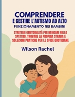 COMPRENDERE E GESTIRE L'AUTISMO AD ALTO FUNZIONAMENTO NEI BAMBINI:: STRATEGIE GENITORIALITÀ PER NAVIGARE NELLO SPETTRO, TROVARE LA PROPRIA STRADA E ... PER LE SFIDE QUOTIDIANE (Italian Edition) B0FDH2L1QY Book Cover