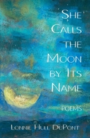 She Calls the Moon by Its Name: Poems 1594981019 Book Cover