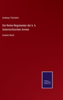 Die Reiter-Regimenter der k. k. österreichischen Armee: Zweiter Band 3752549548 Book Cover